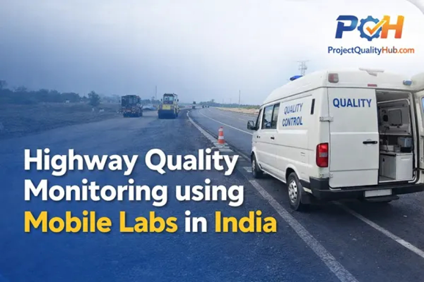 Highway Quality Monitoring using Mobile Labs in India – A Game-Changer for Safer Roads and Better Projects